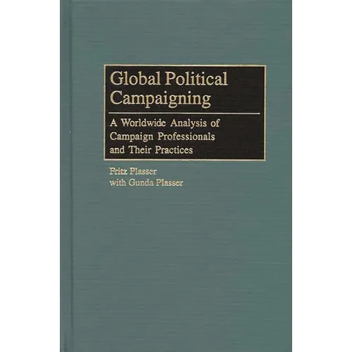 Global Political Campaigning: A Worldwide Analysis of Campaign Professionals and Their Practices - Hardcover