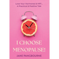 I Choose Menopause: Love Your Hormones & HRT...A Practical & Positive Tale - Hardcover
