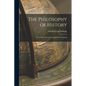 The Philosophy of History: In a Course of Lectures, Delivered at Vienna - Paperback