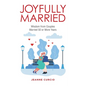 Joyfully Married: Wisdom from Couples Married 50 or More Years - Paperback