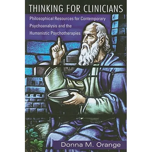 Thinking for Clinicians: Philosophical Resources for Contemporary Psychoanalysis and the Humanistic Psychotherapies - Paperback