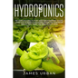 Hydroponics: The Complete Guide to Start Your Own Hydroponic Garden. Learn How to Build a Hydroponics System for Homegrown Organic - Paperback