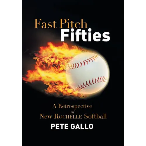 Fast Pitch Fifties: A Retrospective of New Rochelle Softball - Hardcover