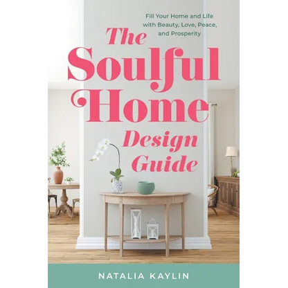The Soulful Home Design Guide: Fill Your Home and Life with Beauty, Love, Peace, and Prosperity - Paperback