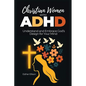 Christian Women with ADHD: Understand and Embrace God's Design for Your Mind - Paperback