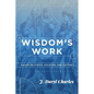 Wisdom's Work: Essays on Ethics, Vocation, and Culture - Paperback