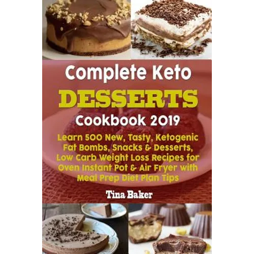 Complete Keto Desserts Cookbook 2019: Learn 500 New, Tasty, Ketogenic Fat Bombs, Snacks & Desserts, Low Carb Weight Loss Recipes for Oven Instant Pot - Paperback
