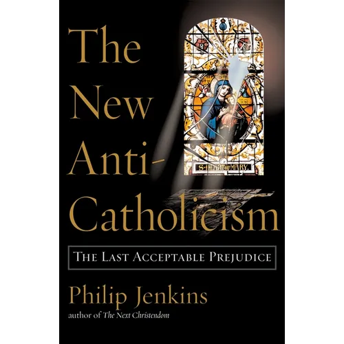 The New Anti-Catholicism: The Last Acceptable Prejudice - Paperback