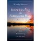 Inner Healing the Franciscan Way: A Holy Re-Ordering of the Soul - Paperback