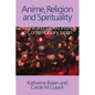 Anime, Religion and Spirituality: Profane and Sacred Worlds in Contemporary Japan - Paperback