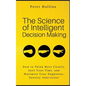 The Science of Intelligent Decision Making: How to Think More Clearly, Save Your Time, and Maximize Your Happiness. Destroy Indecision! - Paperback