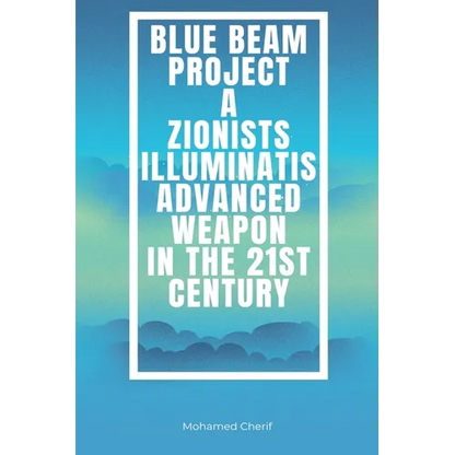 Blue Beam Project A Zionists-Illuminatis Advanced Weapon In the 21st Century - Paperback