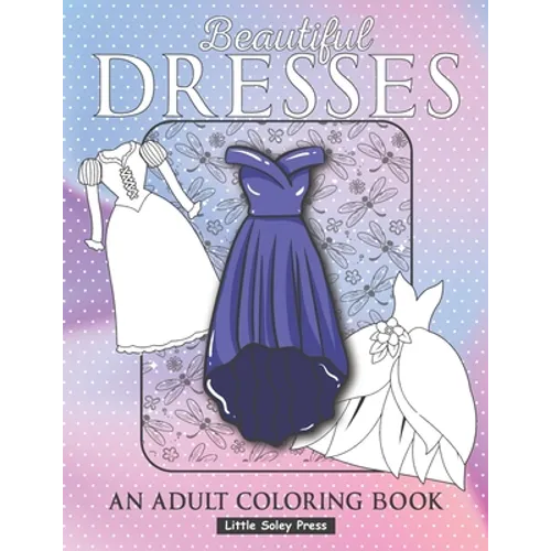 Beautiful Dresses An Adult Coloring Book: Fabulous Fashions Coloring pages for gown lovers, Mini dress, Long Dress and cute fancy dresses Great Nation - Paperback