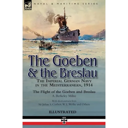 The Goeben & the Breslau: the Imperial German Navy in the Mediterranean, 1914-The Flight of the Goeben and Breslau - Paperback