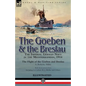 The Goeben & the Breslau: the Imperial German Navy in the Mediterranean, 1914-The Flight of the Goeben and Breslau - Paperback