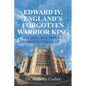 Edward IV, England's Forgotten Warrior King: His Life, His People, and His Legacy - Paperback
