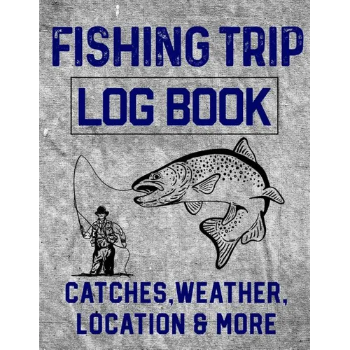Fishing Trip Log Book Catches, Weather, Location, and More: Official Fisherman's record book to log all the important notes and writing prompts to rem - Paperback