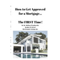 How to Get Approved for a Mortgage...The FIRST Time! - Paperback