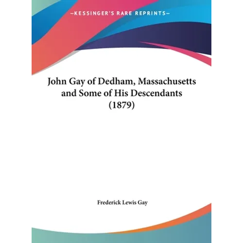 John Gay of Dedham, Massachusetts and Some of His Descendants (1879) - Hardcover