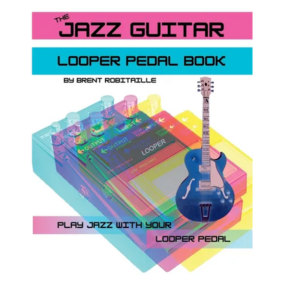 The Jazz Guitar Looper Pedal Book: Play Jazz Guitar With Your Looper Pedal - Paperback