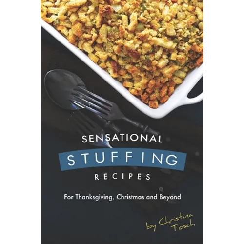 Sensational Stuffing Recipes: For Thanksgiving, Christmas and Beyond - Paperback