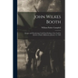 John Wilkes Booth: Escape and Wanderings Until Final Ending of the Trail by Suicide at Enid, Oklahoma, January 12, 1903 - Paperback