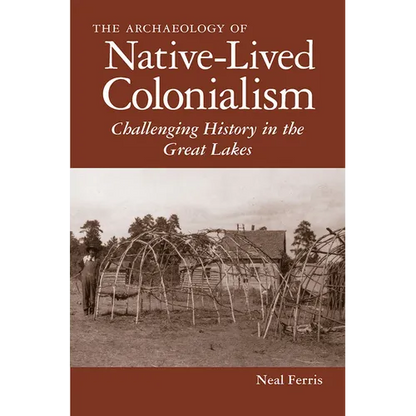 The Archaeology of Native-Lived Colonialism: Challenging History in the Great Lakes - Paperback