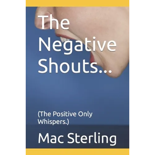 The Negative Shouts...: (The Positive Only Whispers.) - Paperback