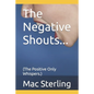 The Negative Shouts...: (The Positive Only Whispers.) - Paperback