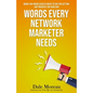 Words Every Network Marketer Needs: Word-for-Word Exactly What to Say for Getting Any Prospect on Your Side - Paperback