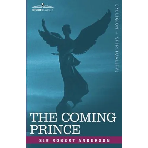The Coming Prince: The Marvelous Prophecy of Daniel's Seventy Weeks Concerning the Antichrist - Paperback