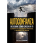 Autoconfianza: Descubre Cómo Creer En Ti - Aumenta tu Seguridad Personal y Alcanza tus Metas - Paperback