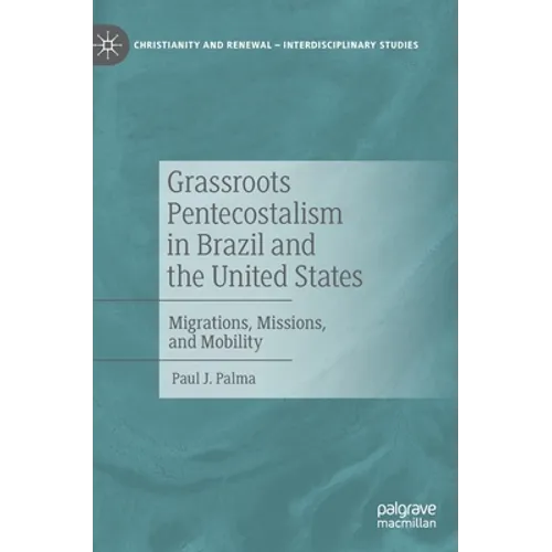Grassroots Pentecostalism in Brazil and the United States: Migrations, Missions, and Mobility - Hardcover