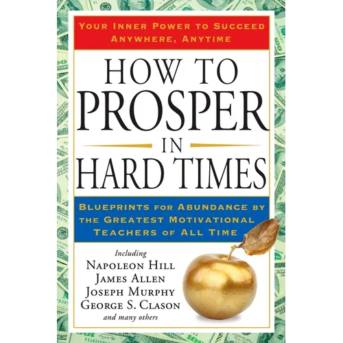 How to Prosper in Hard Times: How to Prosper in Hard Times: Blueprints for Abundance by the Greatest Motivational Teachers of All Time - Paperback
