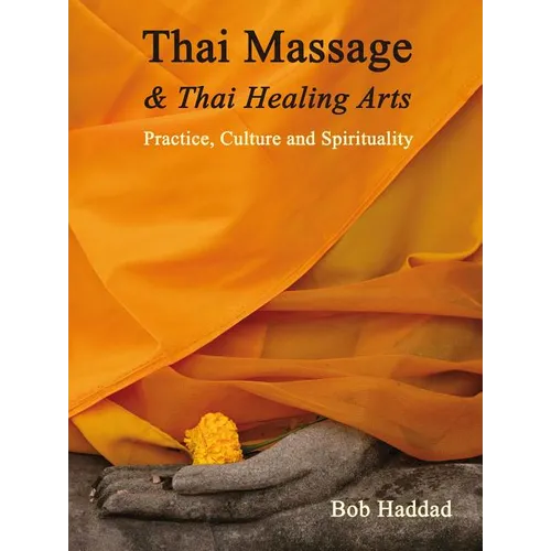 Thai Massage & Thai Healing Arts: Practice, Culture and Spirituality - Paperback