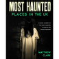 Most Haunted Places in the UK: True Ghost Stories. A Scary Journey in the Most Haunted Places in the United Kingdom - Paperback