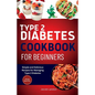 Type 2 Diabetes Cookbook for Beginners: Simple and Delicious Recipes for Managing Type 2 Diabetes - Paperback