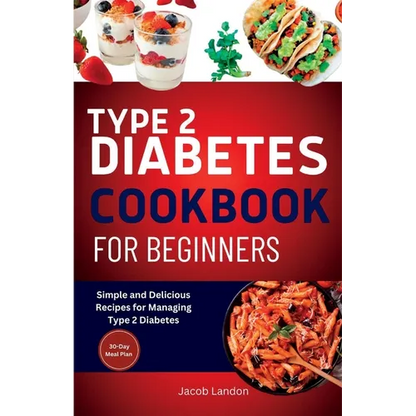 Type 2 Diabetes Cookbook for Beginners: Simple and Delicious Recipes for Managing Type 2 Diabetes - Paperback