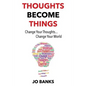 Thoughts Become Things: Change Your Thoughts, Change Your World - Paperback