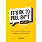 It's Ok to Feel Shit (Sometimes): Kind Words and Practical Advice for When You're Feeling Low - Hardcover