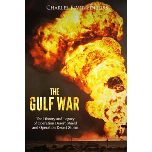 The Gulf War: The History and Legacy of Operation Desert Shield and Operation Desert Storm - Paperback
