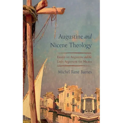 Augustine and Nicene Theology: Essays on Augustine and the Latin Argument for Nicaea - Hardcover