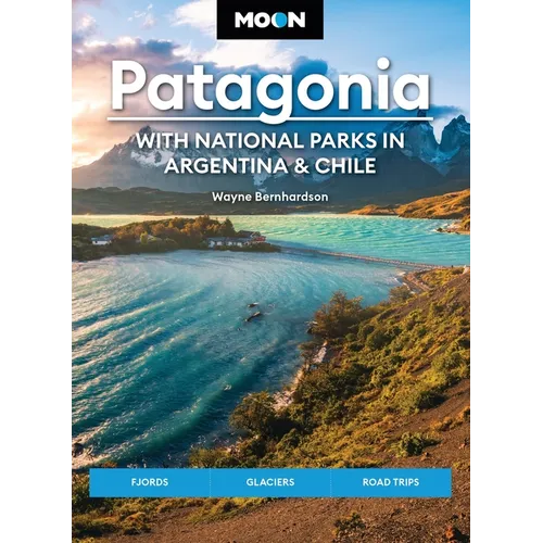Moon Patagonia: With National Parks in Argentina & Chile: Fjords, Glaciers, Road Trips - Paperback