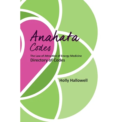 The Anahata Codes: The Law of Attraction of Energy Medicine Directory of Codes - Paperback
