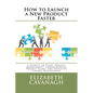 How to Launch a New Product Faster: 5 Secrets to Tight Project Management, Comprehensive Project Plans, and Effective Change Management - Paperback