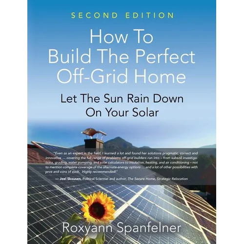 How to Build the Perfect Off-Grid Home: Let The Sun Rain Down On Your Solar - Paperback