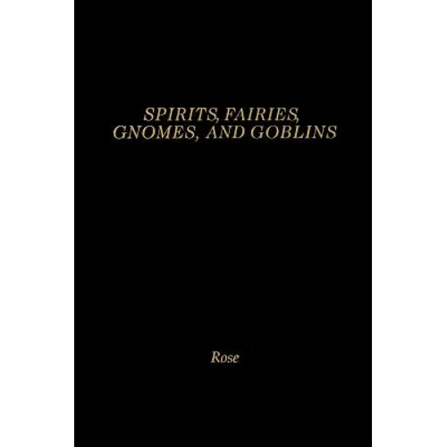 Spirits, Fairies, Gnomes and Goblins: An Encyclopedia of the Little People - Hardcover