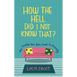 How the Hell Did I Not Know That?: My Midlife Year from Couch to Curiosity - Paperback