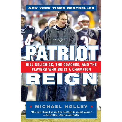 Patriot Reign: Bill Belichick, the Coaches, and the Players Who Built a Champion - Paperback