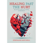 Healing Past the Hurt: My Journey of Recovery, Healing, and Resilience - Paperback